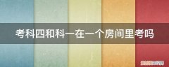 科一和科四不在一个考场可以吗 考科四和科一在一个房间里考吗