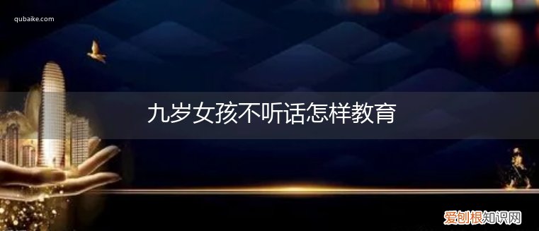 10岁女孩不听话怎么教育 九岁女孩不听话怎样教育