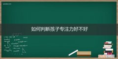 小宝宝专注力如何判定 如何判断孩子专注力好不好