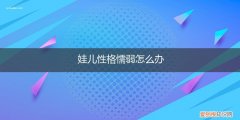 宝宝性格懦弱怎么办 娃儿性格懦弱怎么办