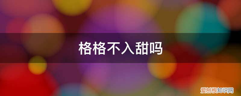 格格不入又怎样 格格不入甜吗