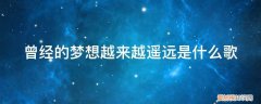 我曾离梦想那么遥远歌词 曾经的梦想越来越遥远是什么歌