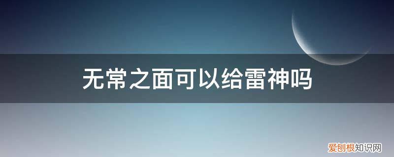 无常之面给谁用 无常之面可以给雷神吗