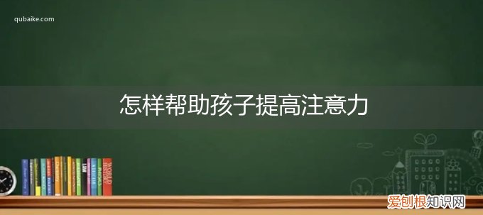 孩子如何提高注意力 怎样帮助孩子提高注意力