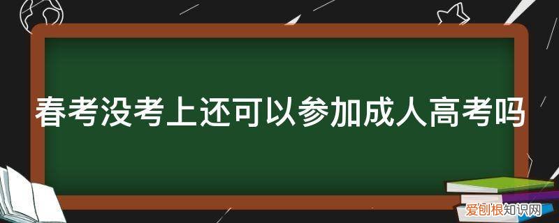 春考没考上还可以参加成人高考吗山东 春考没考上还可以参加成人高考吗