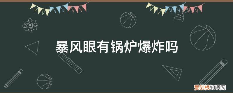 暴风眼有锅炉爆炸吗视频 暴风眼有锅炉爆炸吗