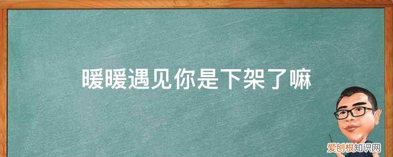 温暖的抱抱是时候下架 暖暖遇见你是下架了嘛