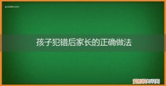 孩子犯错后家长的处理方式 孩子犯错后家长的正确做法