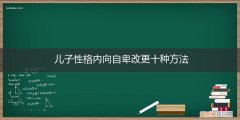 女儿性格内向自卑改更十种方法 儿子性格内向自卑改更十种方法