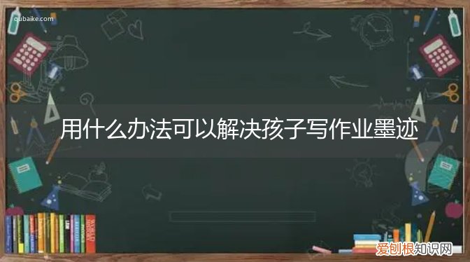 小学生写作业墨迹怎么办 用什么办法可以解决孩子写作业墨迹