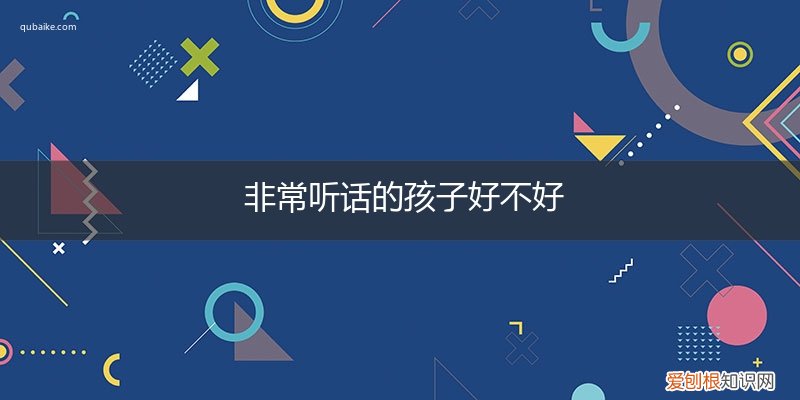 非常听话的孩子好不好呀 非常听话的孩子好不好