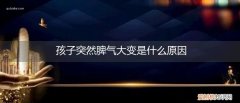 宝宝突然性情大变是什么原因 孩子突然脾气大变是什么原因