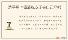 经常用消毒液洗手会导致手脱皮吗 洗手用消毒液脱皮了会自己好吗