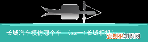 sz一1长城相机 长城汽车模仿哪个车