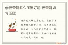 芭蕾舞压腿视频基本功视频 学芭蕾舞怎么压腿好呢