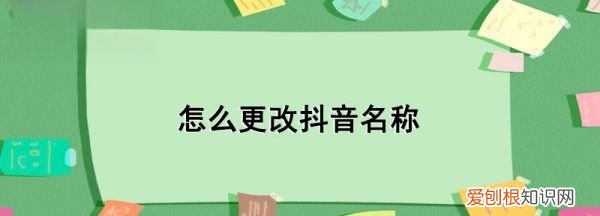 抖音如何改名字，怎么在抖音上改名字昵称