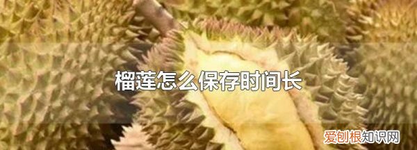 榴莲的存放时间和方法，新鲜榴莲怎么保存时间长