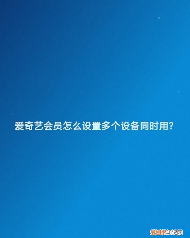 爱奇艺会员怎么才能多个设备使用