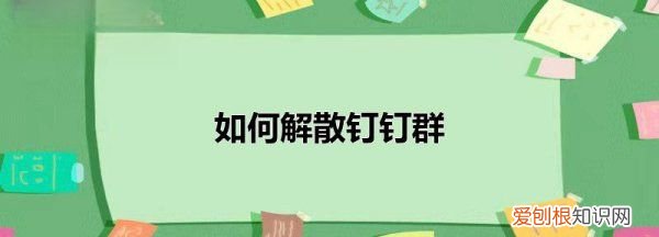 钉钉群怎么解散，钉群怎么解散群