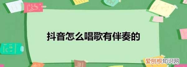 抖音录歌怎么加伴奏，抖音怎么录制唱歌视频教程