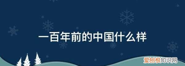 一百多年前的中国是什么样子，一百年前的中国是怎样的社会状况呢