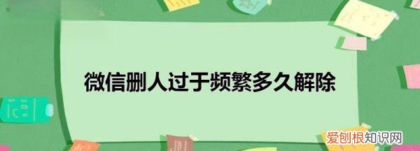 删除好友过于频繁要等多久，微信好友删除频繁删不了了怎么办