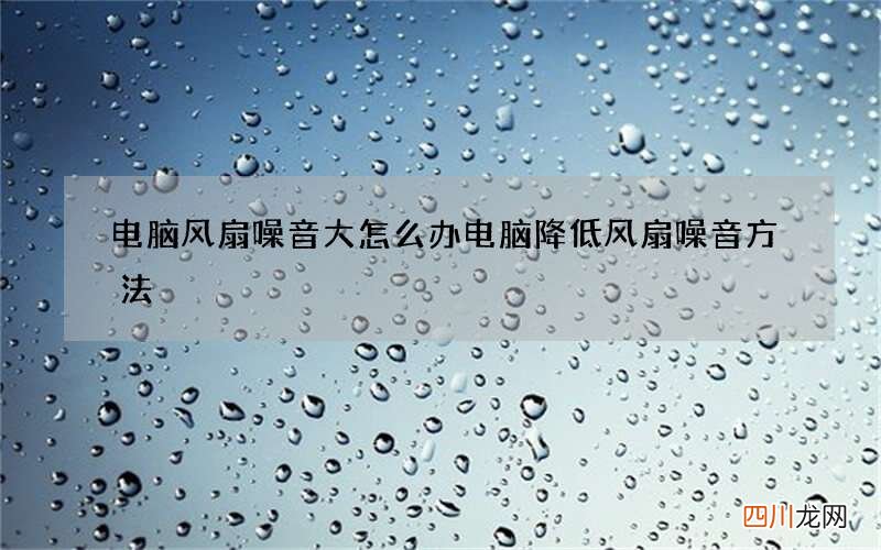 电脑风扇噪音大怎么办 电脑降低风扇噪音方法