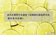 法国的长面包是叫法棍还是叫法棒 法式长棍是什么面包