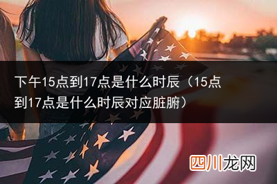 申时经络当令说法 下午15点到17点是什么时辰属什么