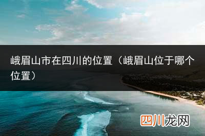 第一次去四川成都必看攻略 峨眉山市在四川的位置