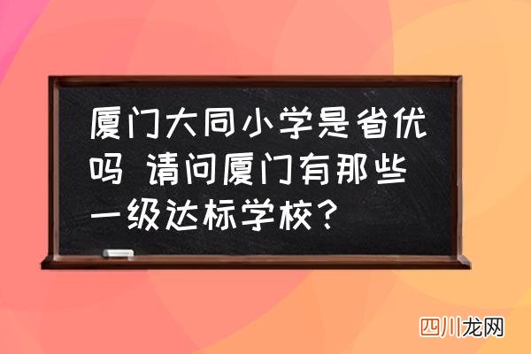 厦门大同小学是省优吗 请问厦门有那些一级达标学校？