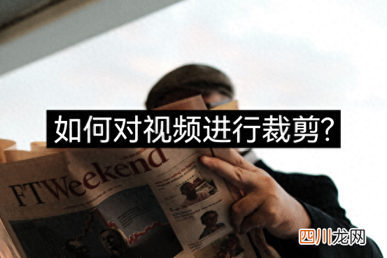 剪辑视频制作教程 视频剪裁怎么剪裁