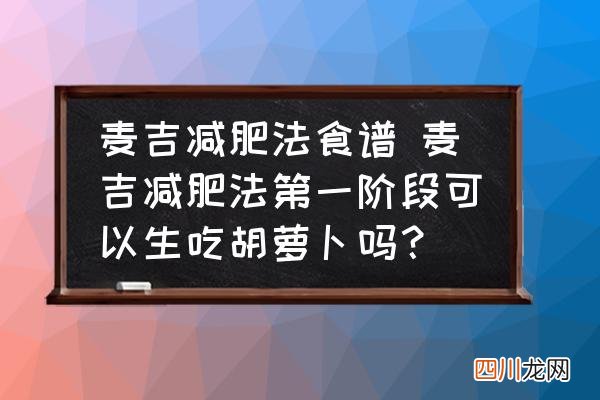 麦吉减肥法食谱 麦吉减肥法第一阶段可以生吃胡萝卜吗？