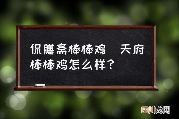 天府棒棒鸡怎么样？ 侃膳斋棒棒鸡