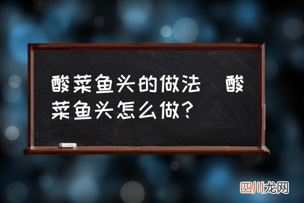 酸菜鱼头怎么做？ 酸菜鱼头的做法
