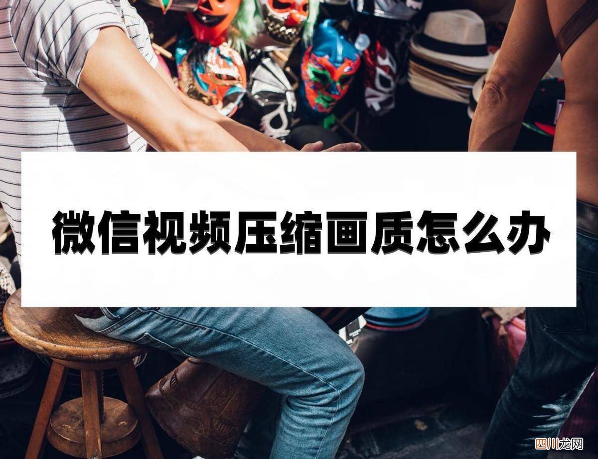 微信视频清晰度设置方法 微信压缩视频画质怎么办
