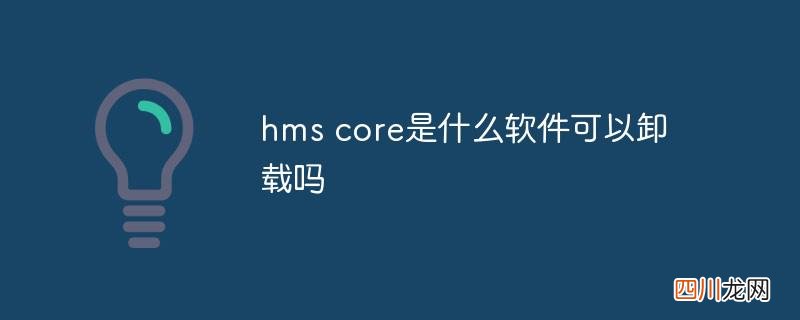 hms core是什么软件可以卸载吗 hmscore是什么软件