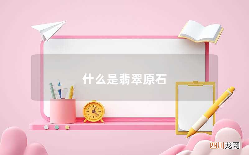 翡翠原石的介绍 翡翠原石非翡翠
