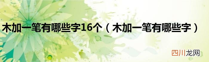 木加一笔是什么字 木字加一笔有哪些字