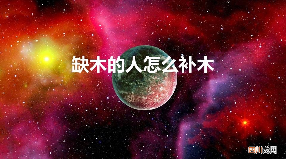 八字缺木怎么办 缺木的人怎么补木